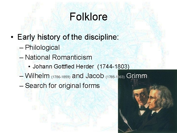 Folklore • Early history of the discipline: – Philological – National Romanticism • Johann