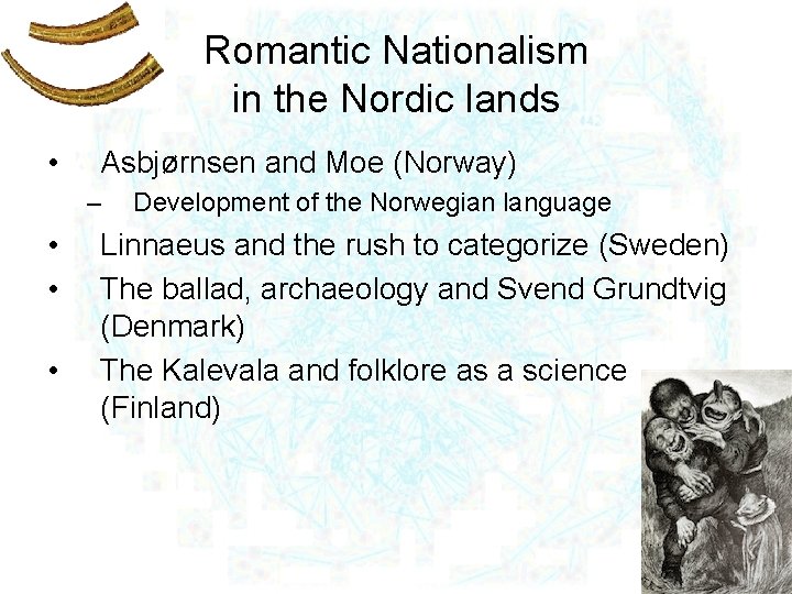 Romantic Nationalism in the Nordic lands • Asbjørnsen and Moe (Norway) – • •