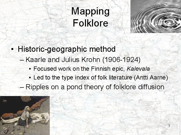 Mapping Folklore • Historic-geographic method – Kaarle and Julius Krohn (1906 -1924) • Focused