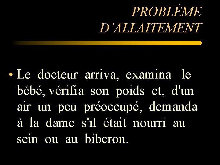 PROBLÈME D’ALLAITEMENT • Le docteur arriva, examina le bébé, vérifia son poids et, d'un