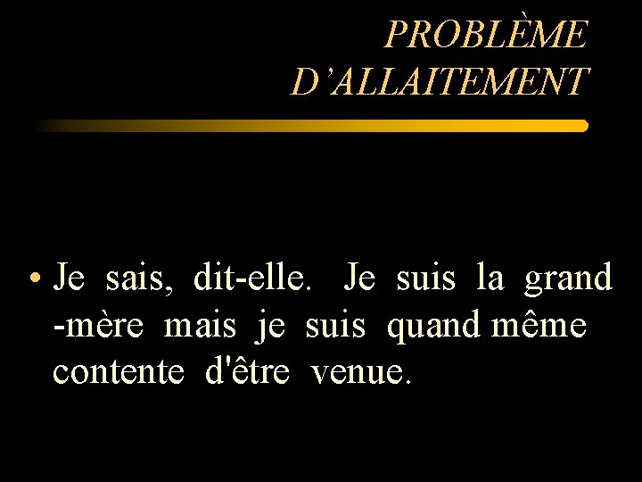 PROBLÈME D’ALLAITEMENT • Je sais, dit-elle. Je suis la grand -mère mais je suis