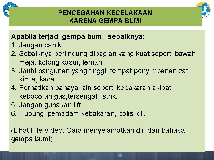 PENCEGAHAN KECELAKAAN KARENA GEMPA BUMI Apabila terjadi gempa bumi sebaiknya: 1. Jangan panik. 2.