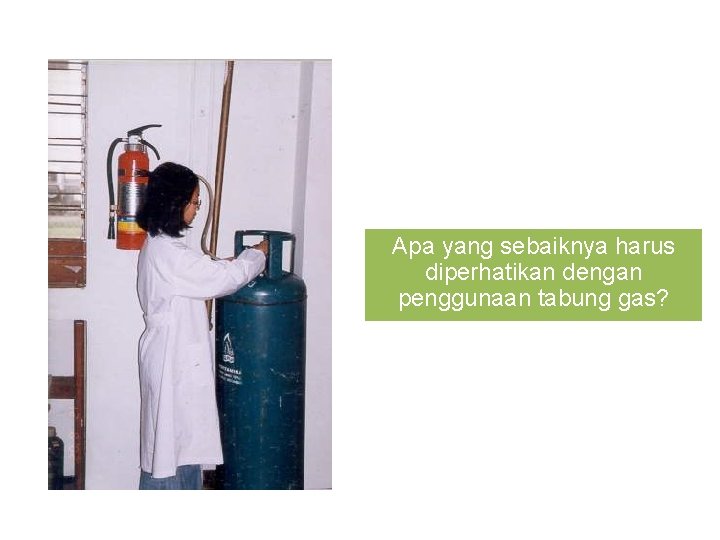 Apa yang sebaiknya harus diperhatikan dengan penggunaan tabung gas? 