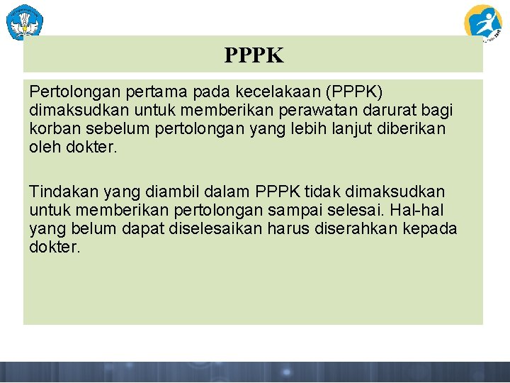 PPPK Pertolongan pertama pada kecelakaan (PPPK) dimaksudkan untuk memberikan perawatan darurat bagi korban sebelum
