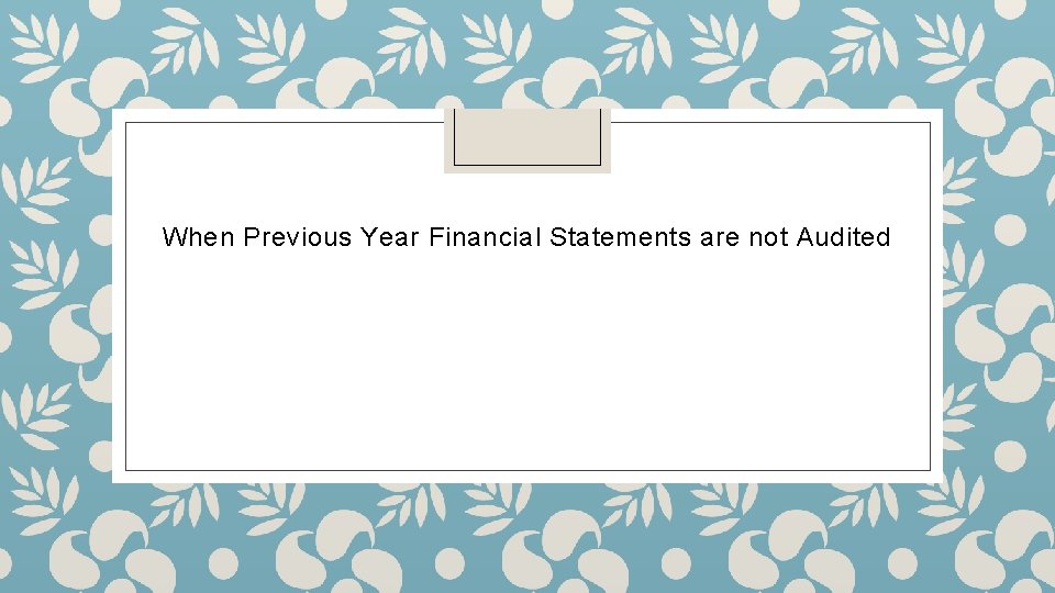 When Previous Year Financial Statements are not Audited 
