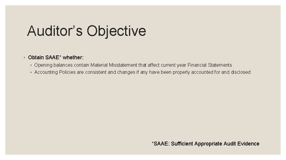 Auditor’s Objective ◦ Obtain SAAE* whether: ◦ Opening balances contain Material Misstatement that affect