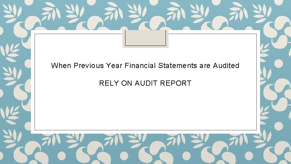 When Previous Year Financial Statements are Audited RELY ON AUDIT REPORT 