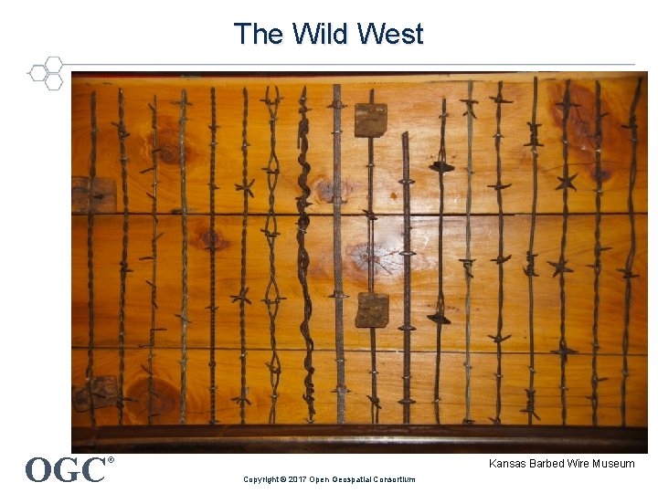 The Wild West OGC ® Kansas Barbed Wire Museum Copyright © 2017 Open Geospatial