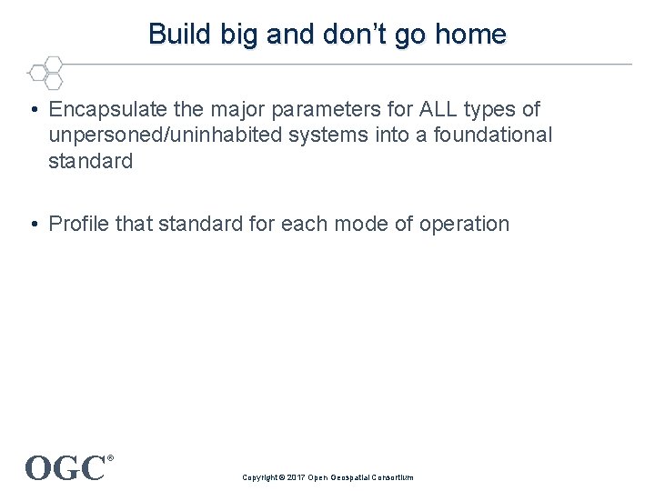 Build big and don’t go home • Encapsulate the major parameters for ALL types