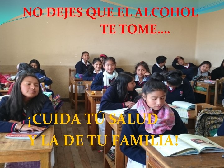 NO DEJES QUE EL ALCOHOL TE TOME…. ¡CUIDA TÚ SALUD Y LA DE TU