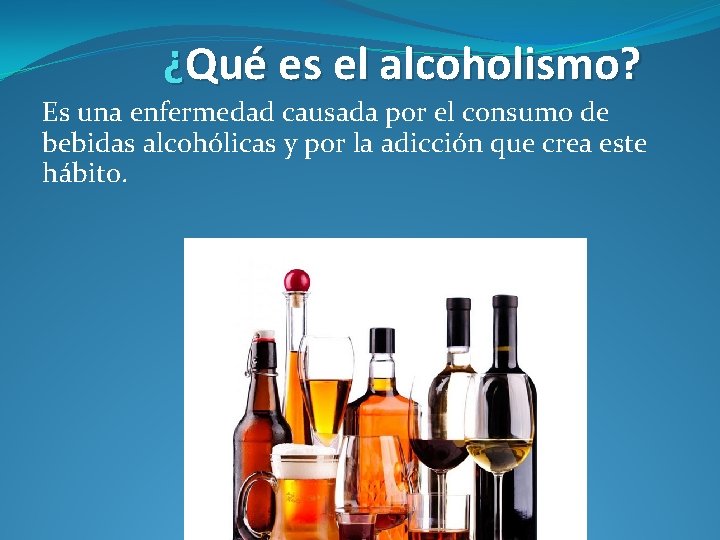 ¿Qué es el alcoholismo? Es una enfermedad causada por el consumo de bebidas alcohólicas