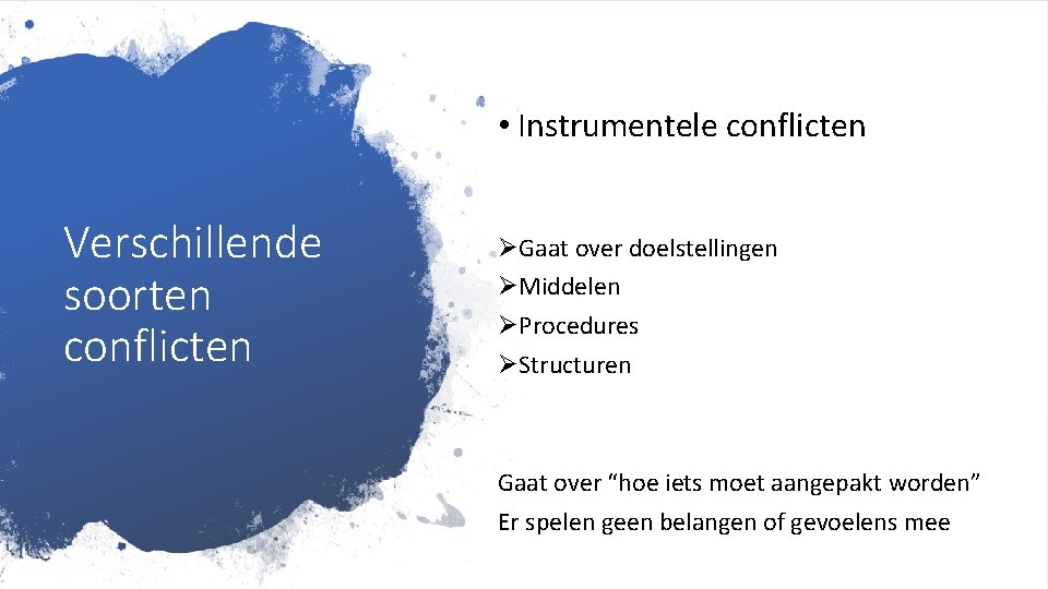  • Instrumentele conflicten Verschillende soorten conflicten ØGaat over doelstellingen ØMiddelen ØProcedures ØStructuren Gaat