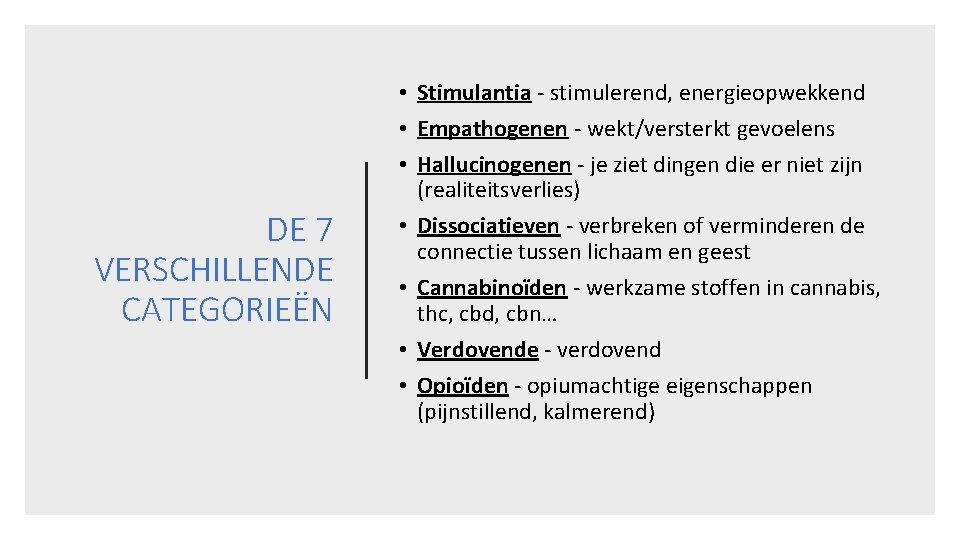 DE 7 VERSCHILLENDE CATEGORIEËN • Stimulantia - stimulerend, energieopwekkend • Empathogenen - wekt/versterkt gevoelens