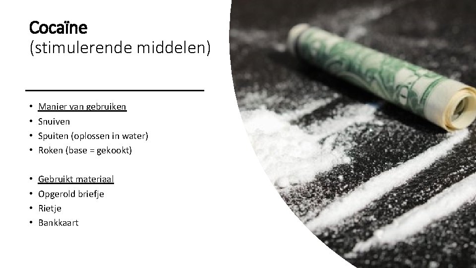 Cocaïne (stimulerende middelen) • • Manier van gebruiken Snuiven Spuiten (oplossen in water) Roken
