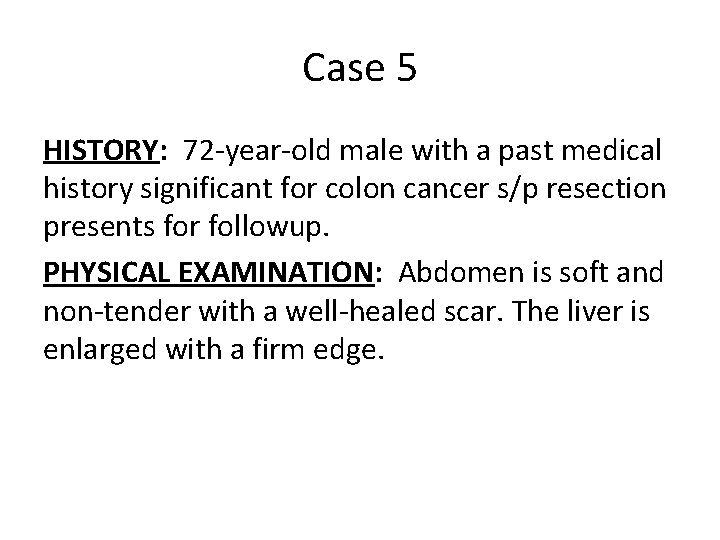 Case 5 HISTORY: 72 -year-old male with a past medical history significant for colon