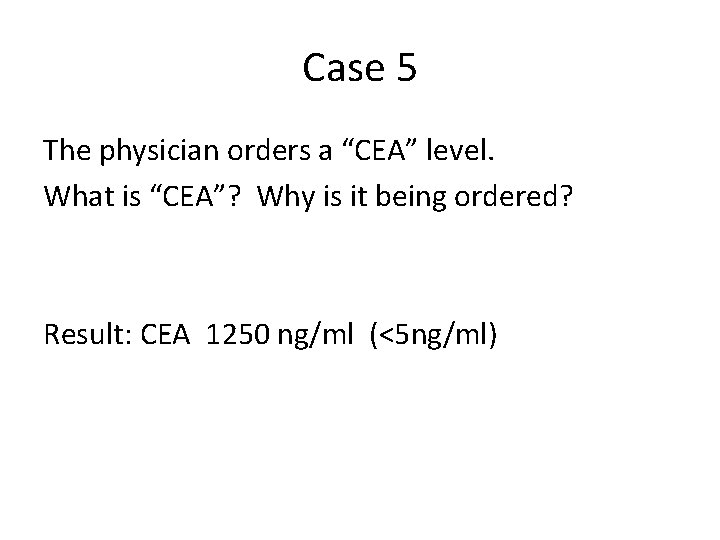 Case 5 The physician orders a “CEA” level. What is “CEA”? Why is it