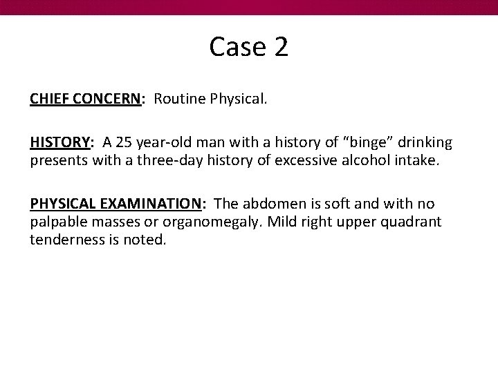 Case 2 CHIEF CONCERN: Routine Physical. HISTORY: A 25 year-old man with a history