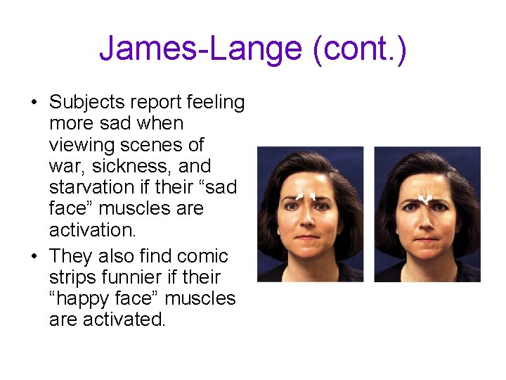 James-Lange (cont. ) • Subjects report feeling more sad when viewing scenes of war,