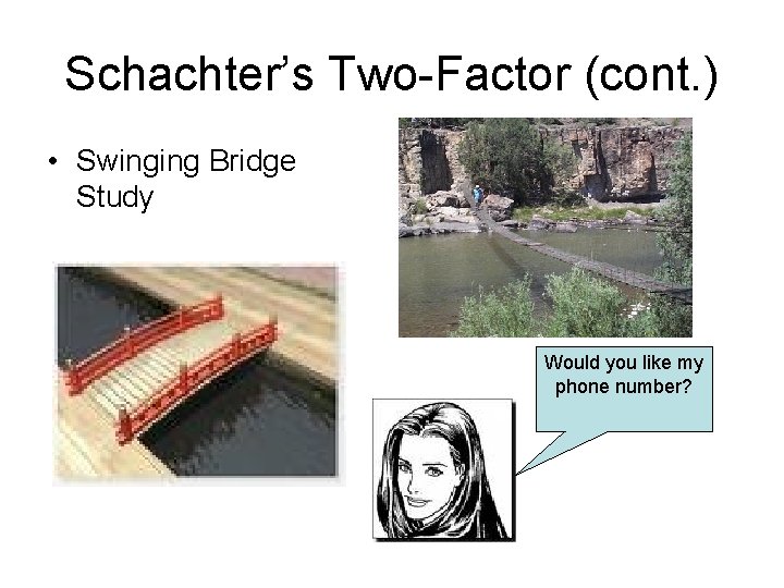 Schachter’s Two-Factor (cont. ) • Swinging Bridge Study Would you like my phone number?