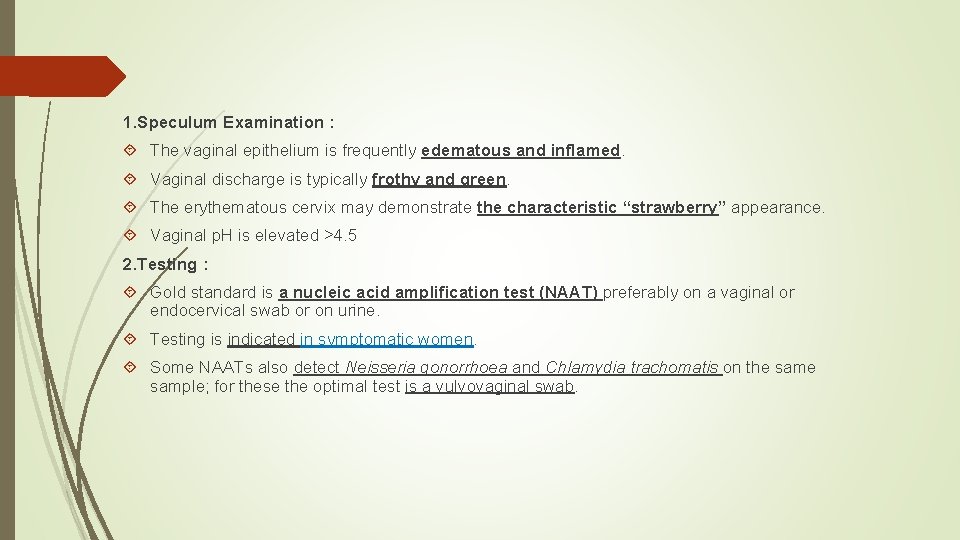 1. Speculum Examination : The vaginal epithelium is frequently edematous and inflamed. Vaginal discharge
