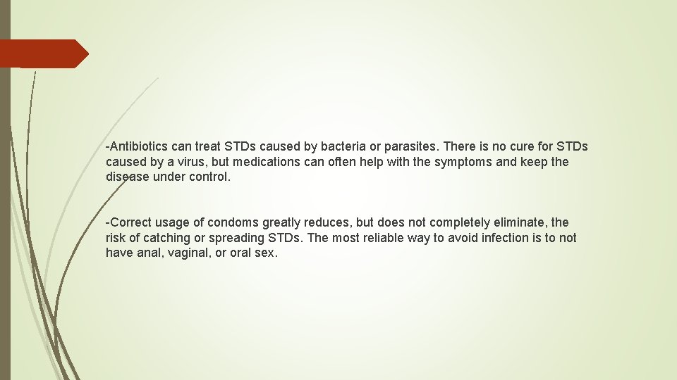 -Antibiotics can treat STDs caused by bacteria or parasites. There is no cure for