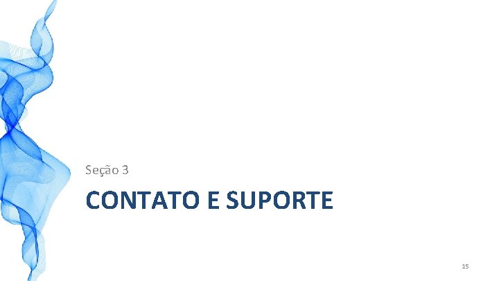 Seção 3 CONTATO E SUPORTE 15 