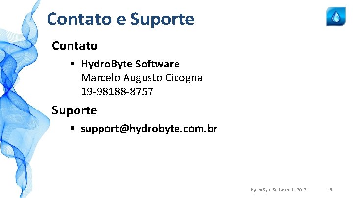 Contato e Suporte Contato § Hydro. Byte Software Marcelo Augusto Cicogna 19 -98188 -8757