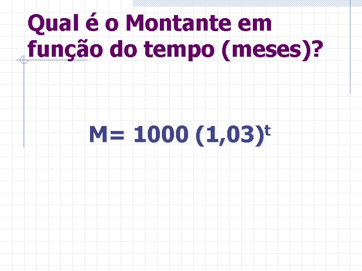 Qual é o Montante em função do tempo (meses)? M= 1000 (1, 03)t 