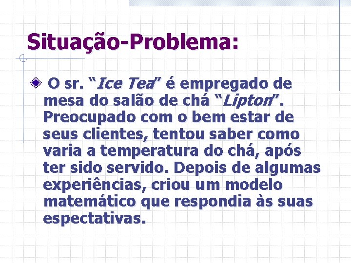 Situação-Problema: O sr. “Ice Tea” é empregado de mesa do salão de chá “Lipton”.