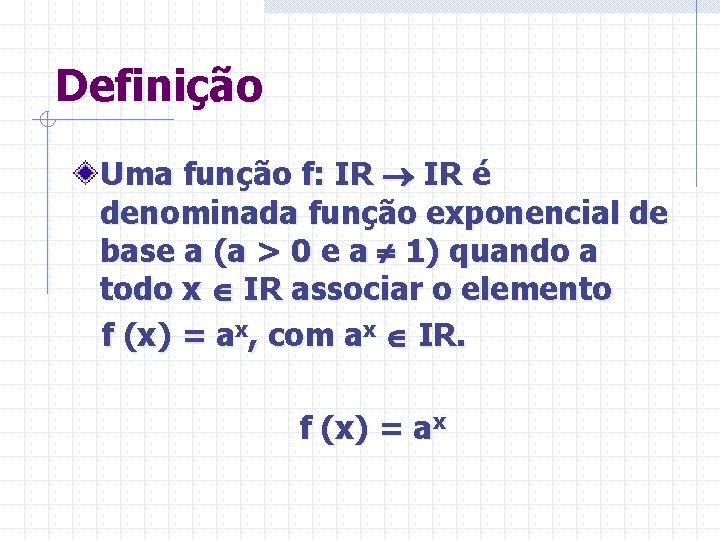 Definição Uma função f: IR é denominada função exponencial de base a (a >