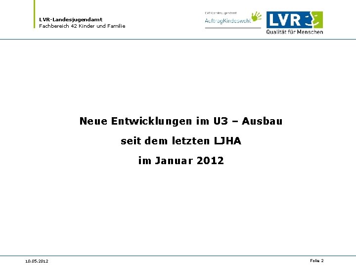 LVR-Landesjugendamt Fachbereich 42 Kinder und Familie Neue Entwicklungen im U 3 – Ausbau seit