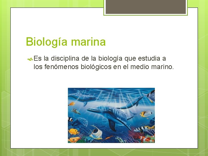 Biología marina Es la disciplina de la biología que estudia a los fenómenos biológicos