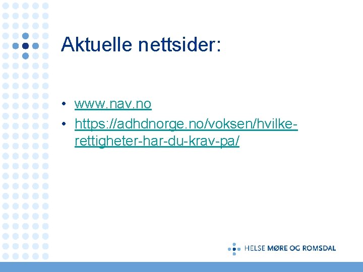 Aktuelle nettsider: • www. nav. no • https: //adhdnorge. no/voksen/hvilkerettigheter-har-du-krav-pa/ 