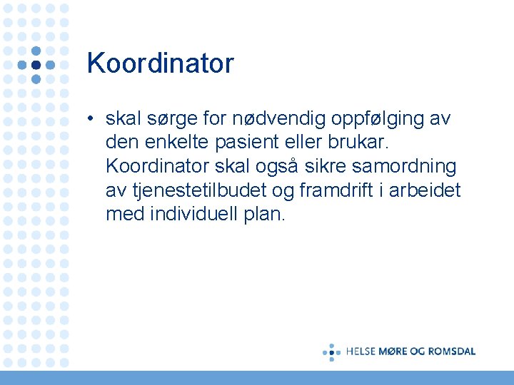 Koordinator • skal sørge for nødvendig oppfølging av den enkelte pasient eller brukar. Koordinator