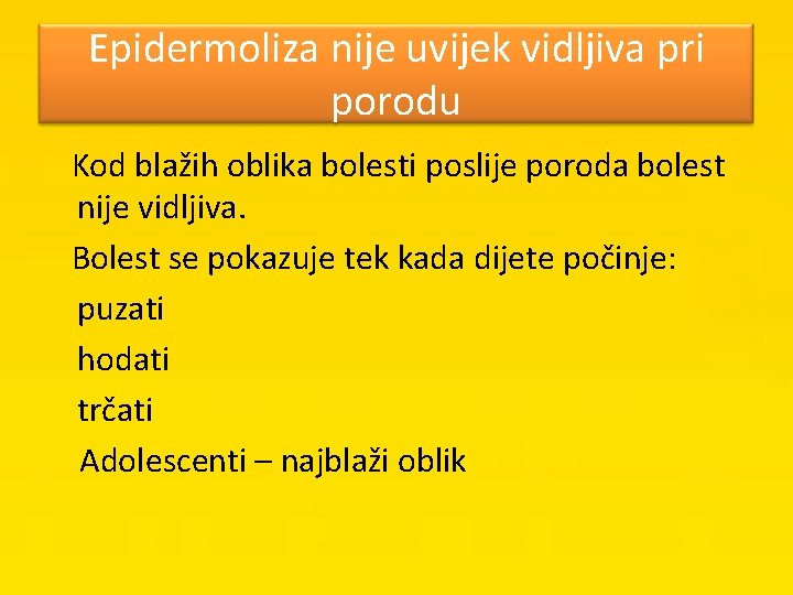 Epidermoliza nije uvijek vidljiva pri porodu Kod blažih oblika bolesti poslije poroda bolest nije