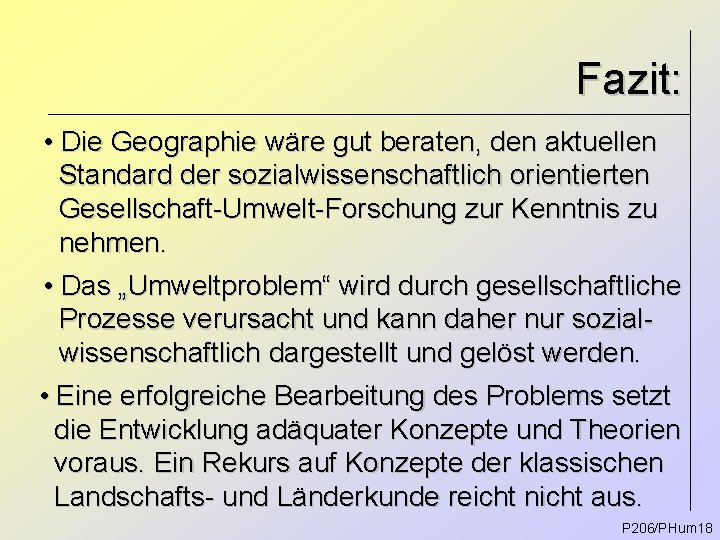 Fazit: • Die Geographie wäre gut beraten, den aktuellen Standard der sozialwissenschaftlich orientierten Gesellschaft-Umwelt-Forschung