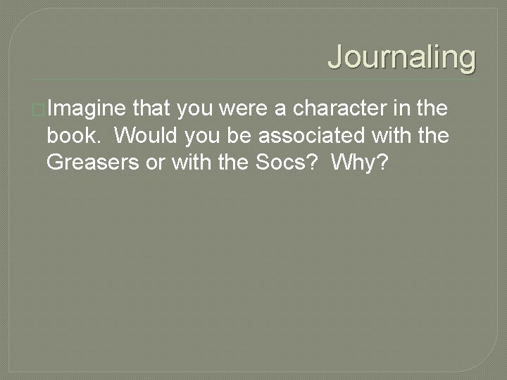 Journaling �Imagine that you were a character in the book. Would you be associated