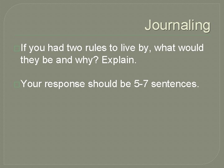 Journaling �If you had two rules to live by, what would they be and