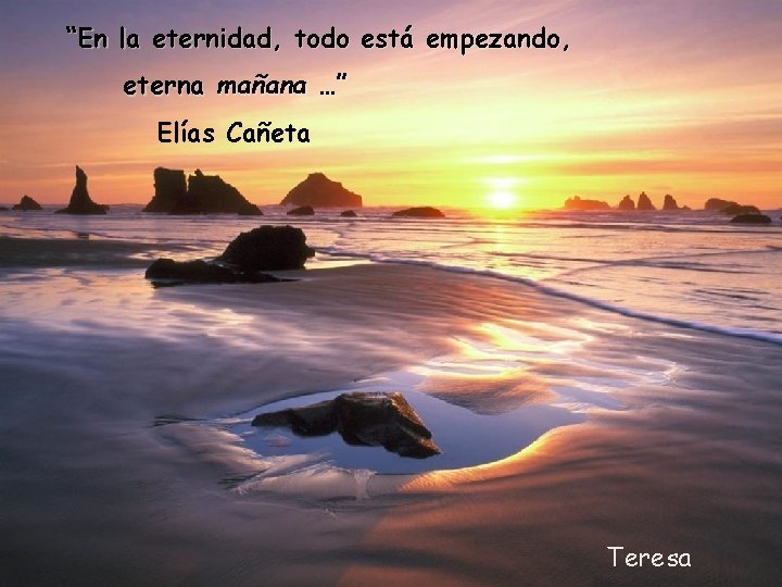 “En la eternidad, todo está empezando, eterna mañana …” Elías Cañeta Teresa 
