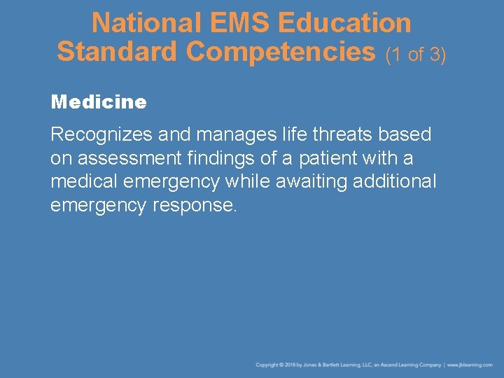 National EMS Education Standard Competencies (1 of 3) Medicine Recognizes and manages life threats