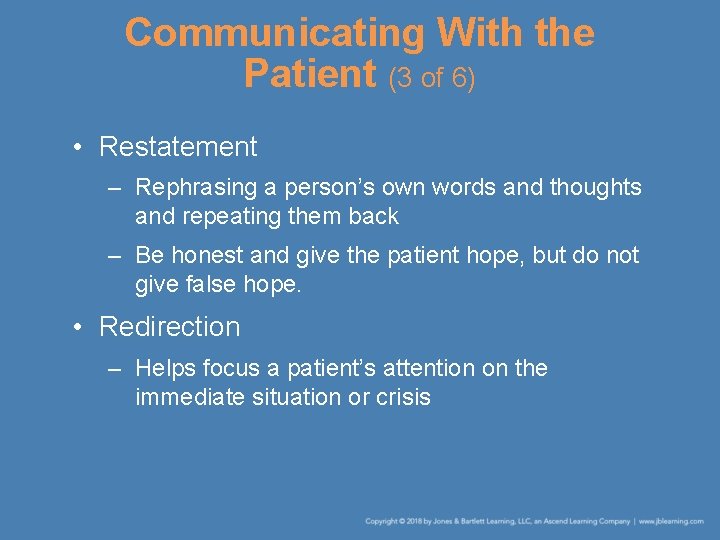 Communicating With the Patient (3 of 6) • Restatement – Rephrasing a person’s own