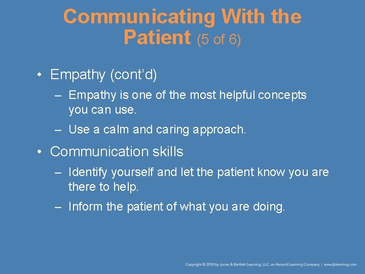 Communicating With the Patient (5 of 6) • Empathy (cont’d) – Empathy is one