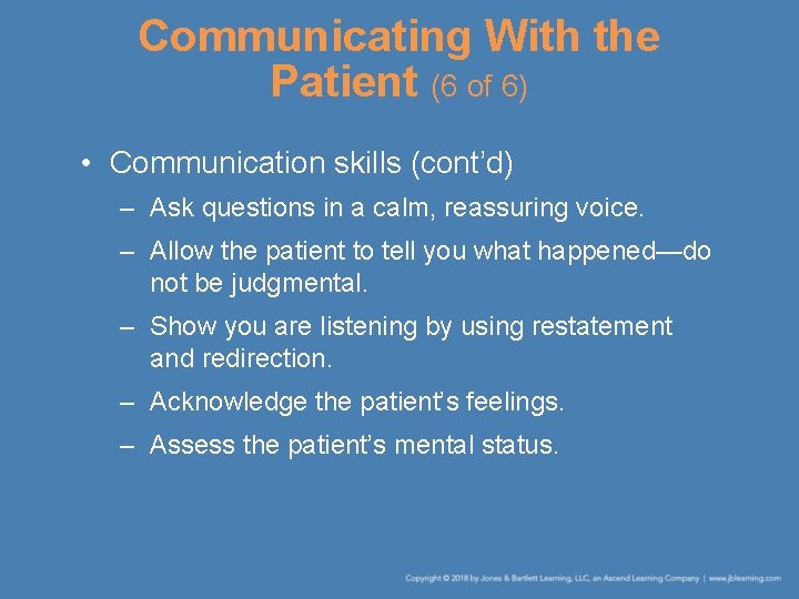 Communicating With the Patient (6 of 6) • Communication skills (cont’d) – Ask questions