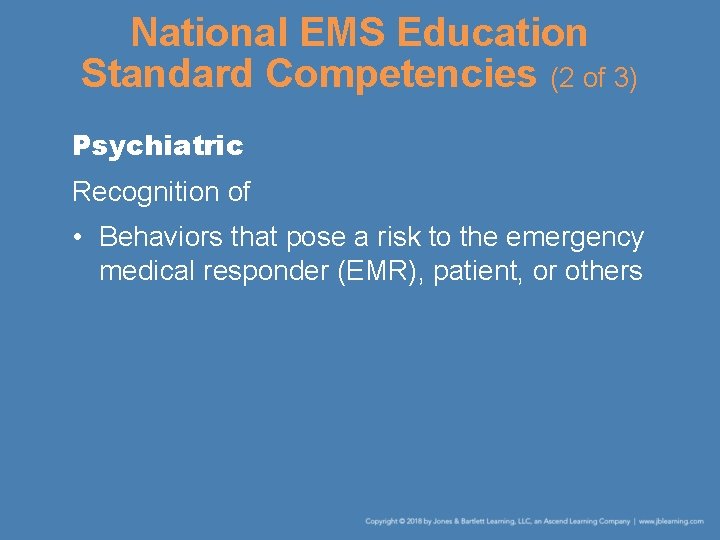 National EMS Education Standard Competencies (2 of 3) Psychiatric Recognition of • Behaviors that