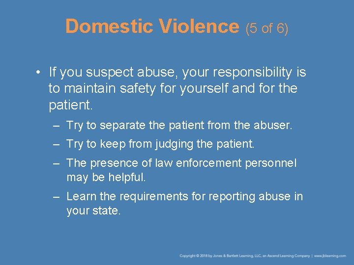 Domestic Violence (5 of 6) • If you suspect abuse, your responsibility is to