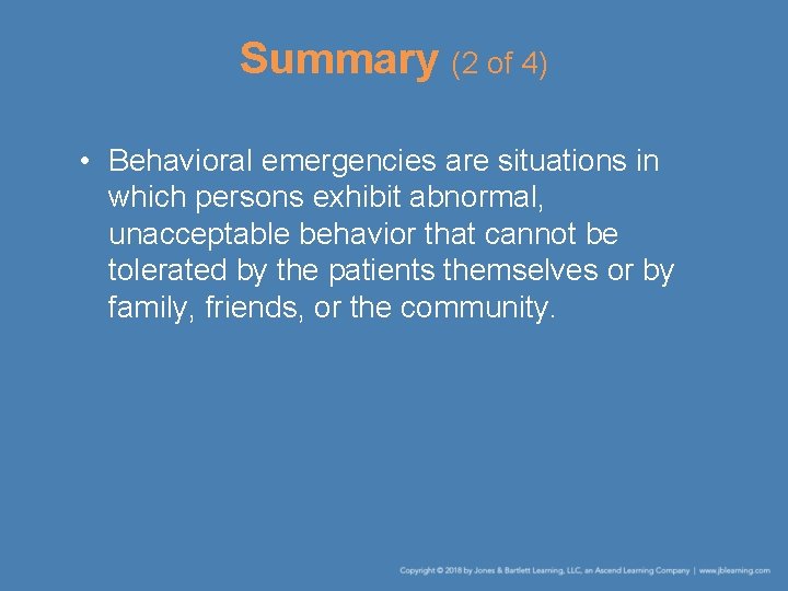 Summary (2 of 4) • Behavioral emergencies are situations in which persons exhibit abnormal,