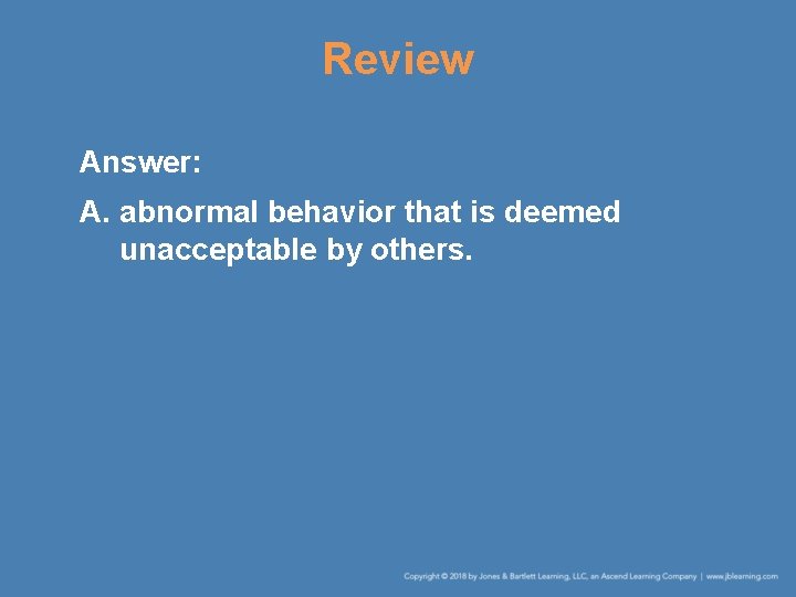 Review Answer: A. abnormal behavior that is deemed unacceptable by others. 