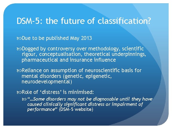DSM-5: the future of classification? Due to be published May 2013 Dogged by controversy