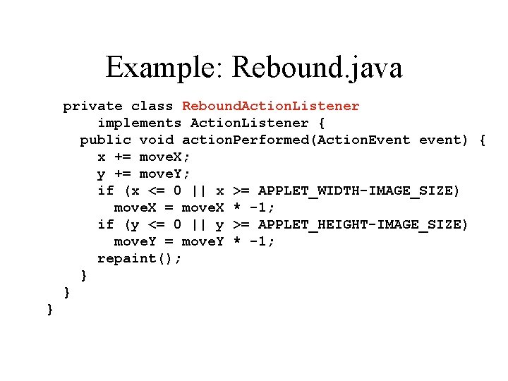 Example: Rebound. java private class Rebound. Action. Listener implements Action. Listener { public void
