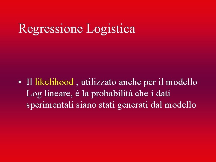 Regressione Logistica • Il likelihood , utilizzato anche per il modello Log lineare, è